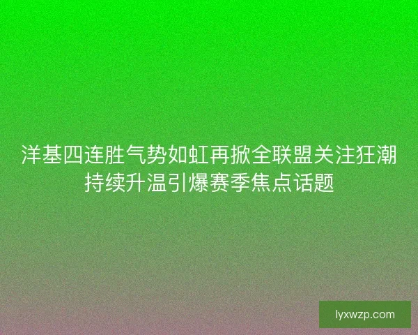洋基四连胜气势如虹再掀全联盟关注狂潮持续升温引爆赛季焦点话题 洋基四连胜气势如虹再掀全联盟关注狂潮持续升温引爆赛季焦点话题